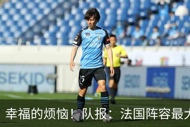 幸福的烦恼！队报：法国阵容最大的疑问 杜埃和巴尔科拉谁首发